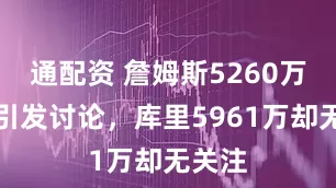 通配资 詹姆斯5260万合同引发讨论，库里5961万却无关注