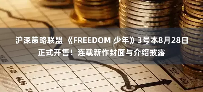 沪深策略联盟 《FREEDOM 少年》3号本8月28日正式开售！连载新作封面与介绍披露